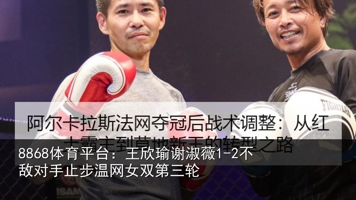 8868体育平台:王欣相关情况止步温网女双第三轮